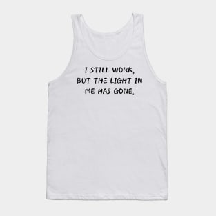 i still work but the light in me has gone Tank Top